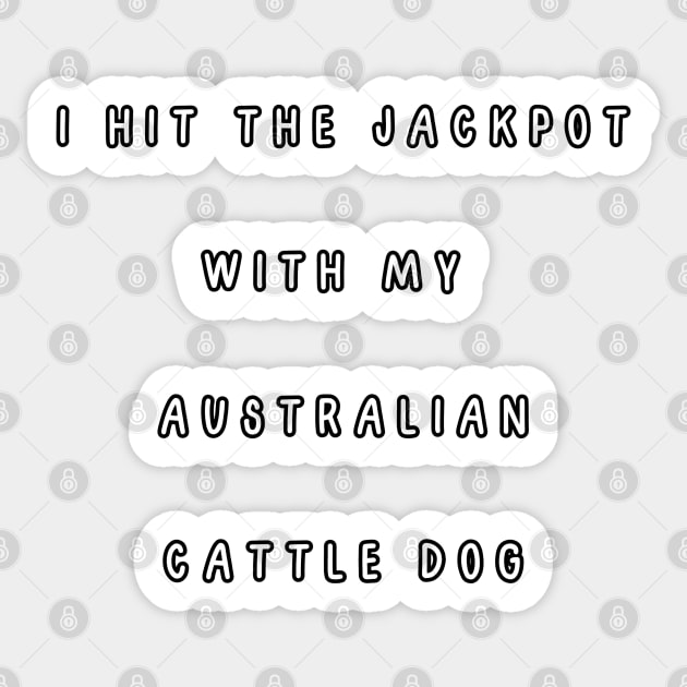 I hit the jackpot with my Australian Cattle Dog Sticker by Project Charlie